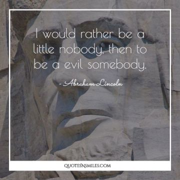 I would rather be a little nobody, then to be a evil somebody.