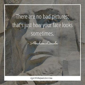 There are no bad pictures; that's just how your face looks sometimes.