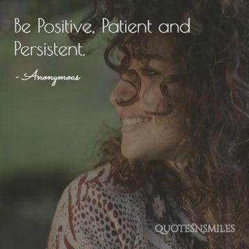 Be Positive, Patient and Persistent.