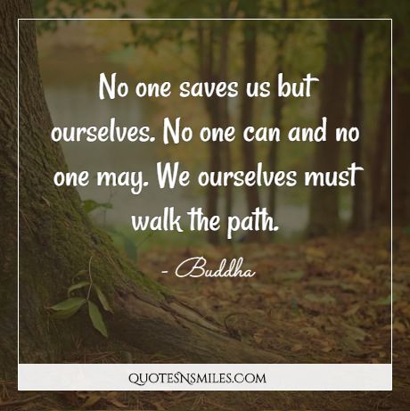 No one saves us but ourselves. No one can and no one may. We ourselves must walk the path.