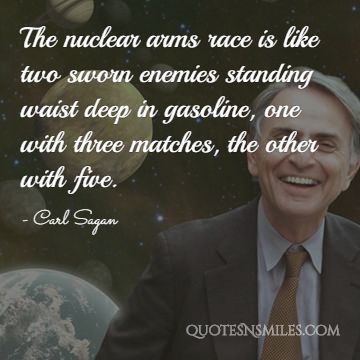 The nuclear arms race is like two sworn enemies standing waist deep in gasoline, one with three matches, the other with five.