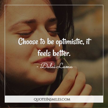 Choose to be optimistic, it feels better.