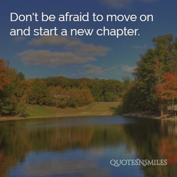 Don't be afraid to move on and start a new chapter.