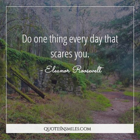 Do one thing every day that scares you.