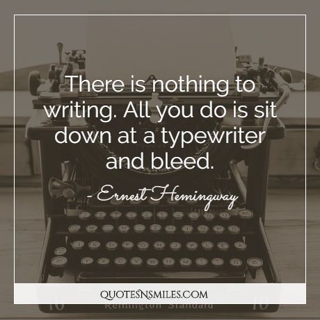 There is nothing to writing. All you do is sit down at a typewriter and bleed.