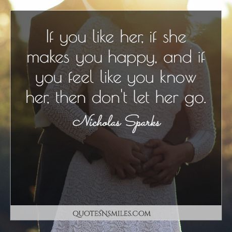 If you like her, if she makes you happy, and if you feel like you know her - then don't let her go.