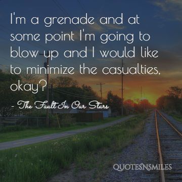 I'm a grenade and at some point I'm going to blow up and I would like to minimize the casualties, okay?