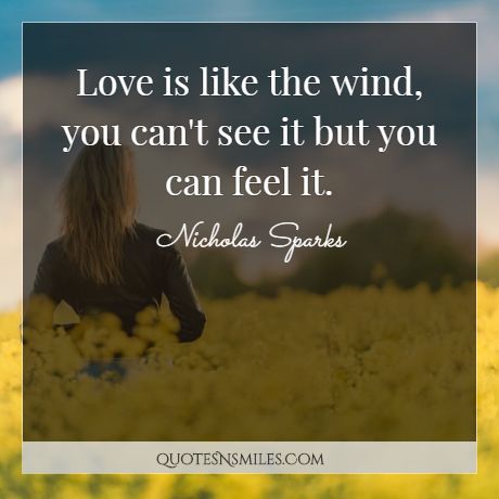Love is like the wind, you can't see it but you can feel it.