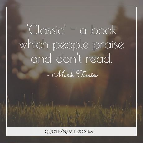 'Classic' - a book which people praise and don't read.