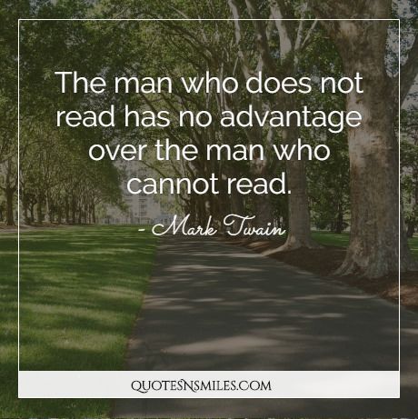 The man who does not read has no advantage over the man who cannot read.