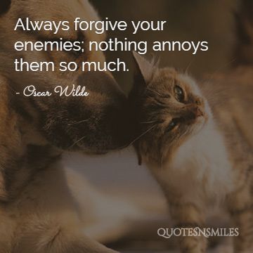Always forgive your enemies; nothing annoys them so much.