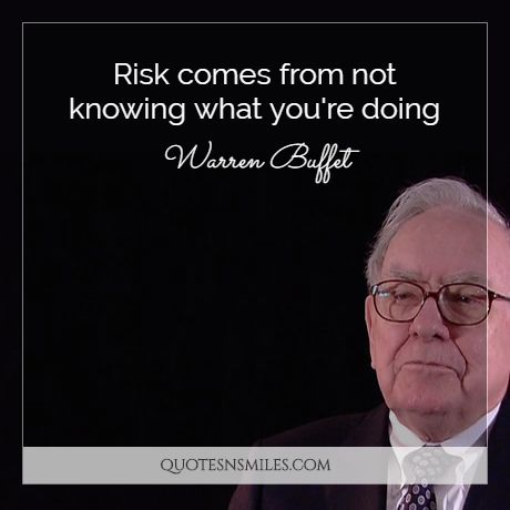 Risk comes from not knowing what you're doing