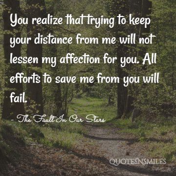 You realize that trying to keep your distance from me will not lessen my affection for you. All efforts to save me from you will fail.
