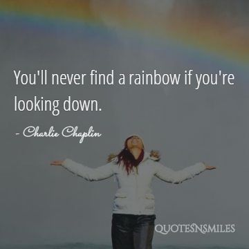 Non troverai mai un arcobaleno se guardi in basso.'ll never find a rainbow if you're looking down.