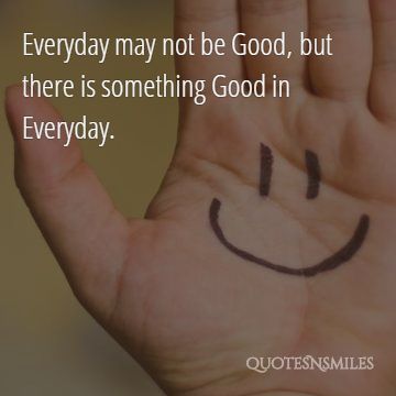 There is something good in everyday picture quote