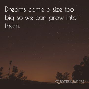 Dreams come a size too big so that we can grow into them #dreams