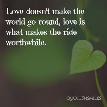 Love-doesnt-make-the-world-go-round-Love-is-what-makes-the-ride-worthwhile