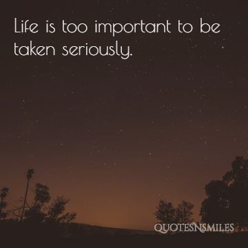 too important to be taken eriously life picture quote