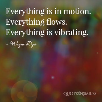 everything is in motion Wayne Dyer Picture Quote