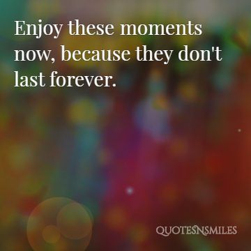 enjoy moments live in the now picture quotes