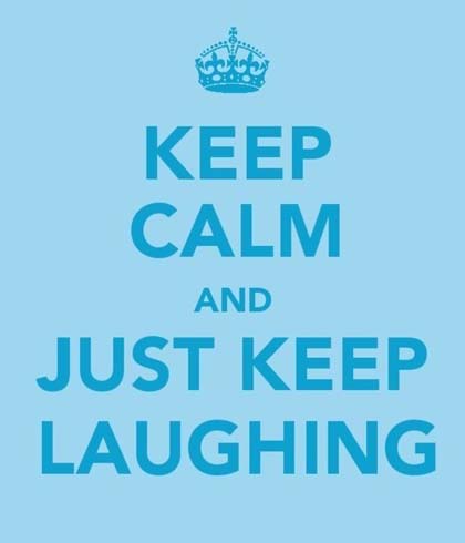 keep calm and just keep laughing