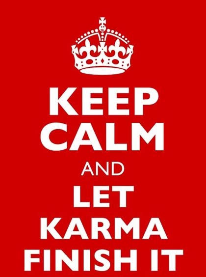 keep calm and let karma finish it