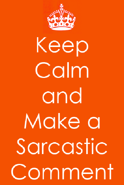keep calm and make a sarcastic comment