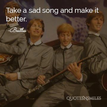 take a sad song and make it better the beatles picture quote