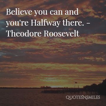 believe you can and your halfway there president quote