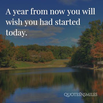 a year from now you will wich you started today