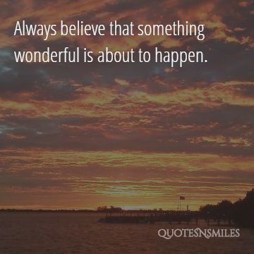 always believe something wonderful is about to happen uplifting picture quotes