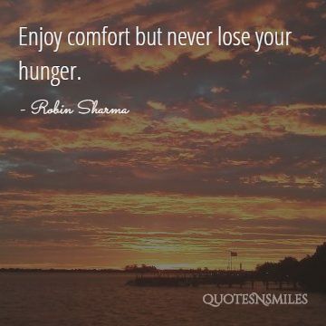 enjoy comfort but never lose your hunger robin sharma picture quote