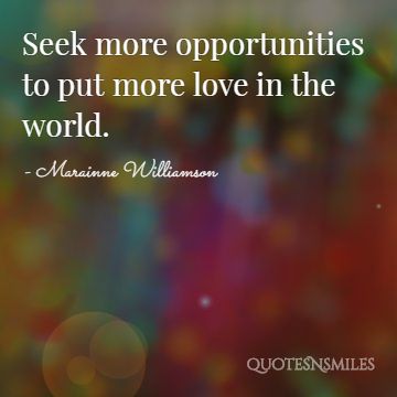 put more love in to the world - Marainne Williamson