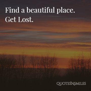 find a beautiful place and get lost wanderlust picture qu