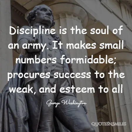 discipline is the soul of an army it makes small numbers formidable procures success to the weak and esteem to all