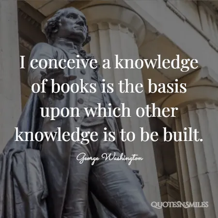 i conceive a knowledge of books is the basis upon which other knowledge is to be built 