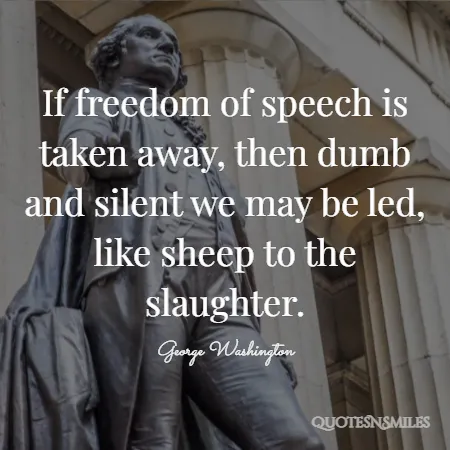 if freedom of speech is taken away then dumb and silent we may be led like sheep to the slaughter 