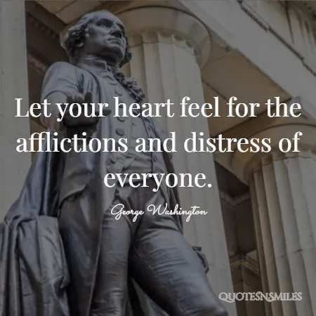 let your heart feel for the afflictions and distress of everyone 