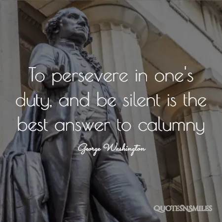 to persevere in one s duty and be silent is the best answer to calumny