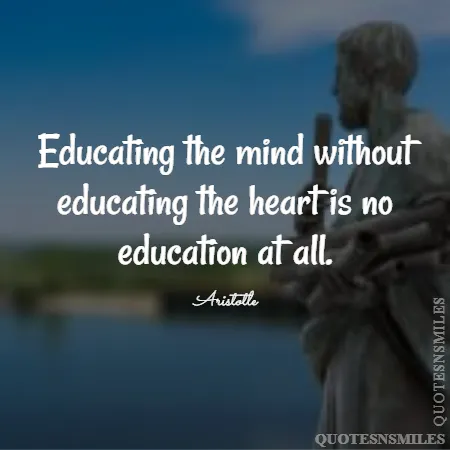 educating the mind without educating the heart is no education at all 
