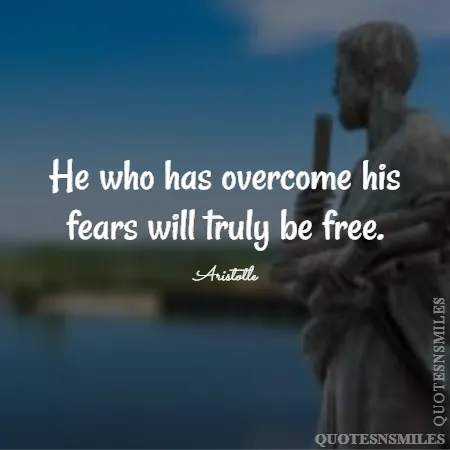 he who has overcome his fears will truly be free 