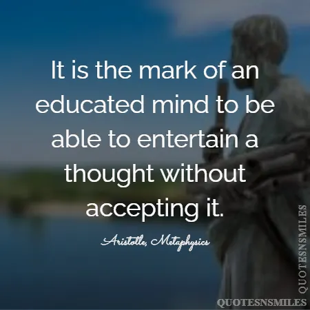 it is the mark of an educated mind to be able to entertain a thought without accepting it 