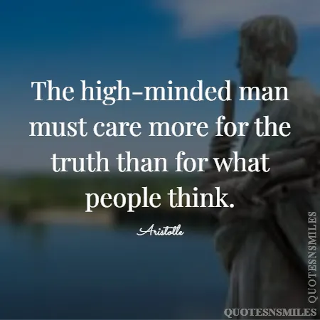 the high minded man must care more for the truth than for what people think 