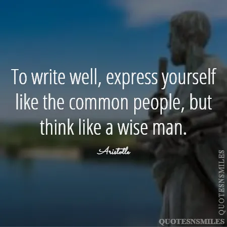 to write well express yourself like the common people but think like a wise man 