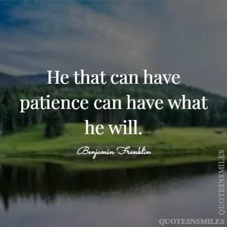 he that can have patience can have what he will 
