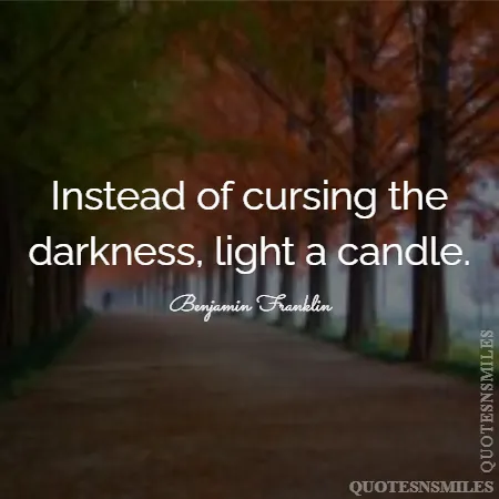 instead of cursing the darkness light a candle 