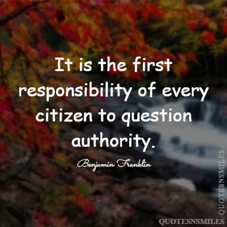 it is the first responsibility of every citizen to question authority 
