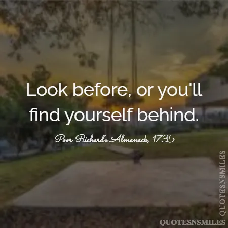 look before or you ll find yourself behind 