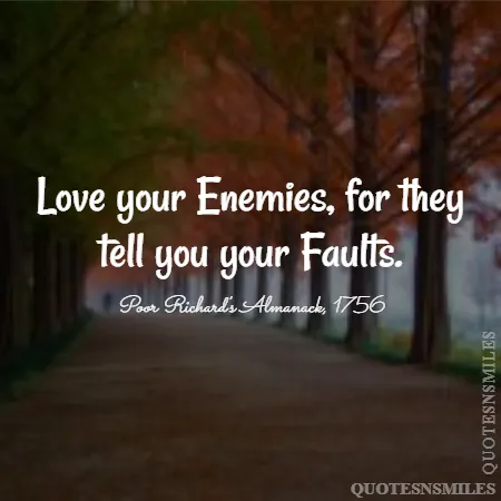 love your enemies for they tell you your faults 