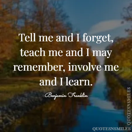 tell me and i forget teach me and i may remember involve me and i learn 